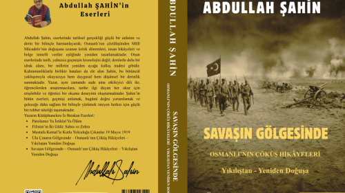 Tarihçi-Yazar Abdullah Şahin’den Popüler Tarihe Yeni Katkı  “Savaşın Gölgesinde – Osmanlı’nın Çöküş Hikâyeleri – Yıkılıştan Yeniden Doğuşa”